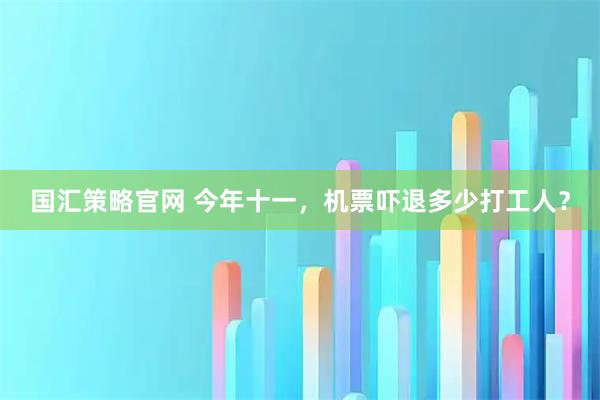 国汇策略官网 今年十一，机票吓退多少打工人？