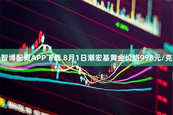 智博配资APP下载 8月1日潮宏基黄金价格998元/克